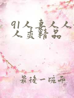 91人妻人人澡人爽精品