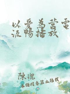 以爱为营电视剧流畅播放