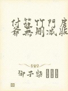 付筱竹门房秦大爷无删减版小说 付筱竹门房秦大爷无删减版小说
