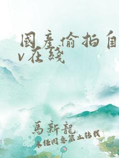 国产偷拍自拍av在线 国产偷拍自拍av在线