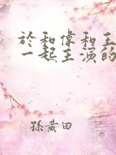 于和伟和王劲松一起主演的电视剧 于和伟和王劲松一起主演的电视剧