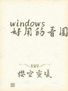 windows好用的看图软件