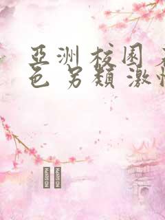 亚洲 校园 春色 另类 激情