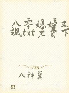 八零媳妇又甜又飒txt免费下载