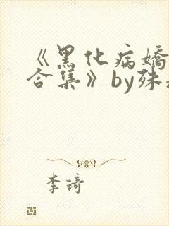 《黑化病娇短篇合集》by殊魂