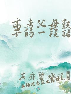 高考父母鼓励孩子的一段话