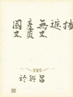 国产无遮挡又黄又爽又