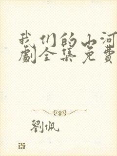 我们的山河电视剧全集免费观看