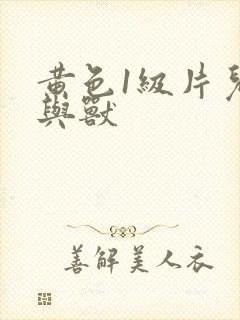 黄色1级片儿人与兽