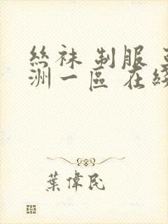 丝袜 制服 亚洲一区 在线