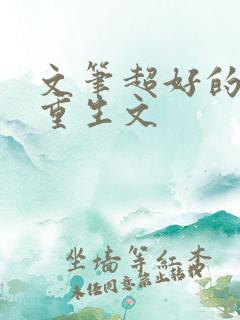 文笔超好的古言重生文 文笔超好的古言重生文