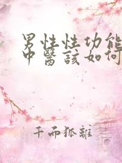 男性性功能下降中医该如何治疗