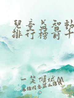 儿童益智动画片排行榜前十名