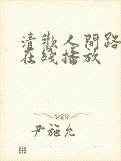 清欢人间路短剧在线播放