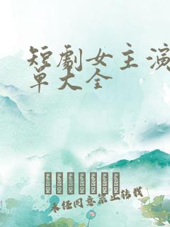 短剧女主演员名单大全 短剧女主演员名单大全