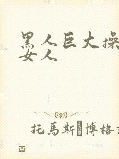 黑人巨大操亚洲女人 黑人巨大操亚洲女人