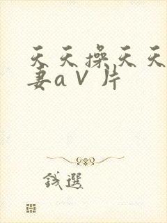 天天操天天爽人妻a∨片