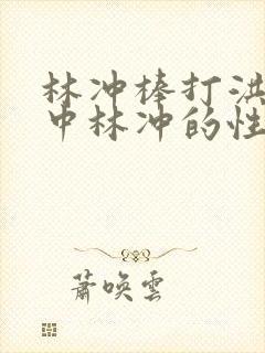 林冲棒打洪教头中林冲的性格特点