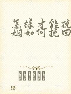 怎样才能挽回婚姻如何挽回婚姻 怎样才能挽回婚姻如何挽回婚姻