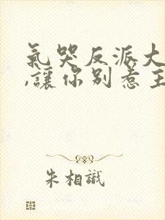 气哭反派大小姐,让你别惹主角短剧