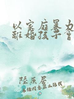 以家庭暴力起诉离婚孩子会判给谁
