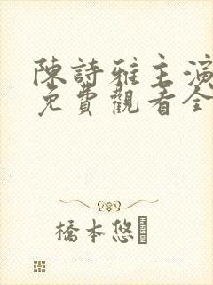 陈诗雅主演电影免费观看全部电影