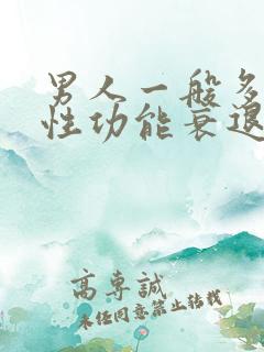 男人一般多少岁性功能衰退