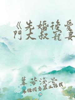 《先婚后爱:豪门大叔宠妻忙》 《先婚后爱:豪门大叔宠妻忙》