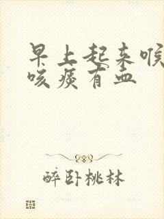 早上起来喉咙痛咳痰有血