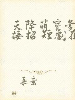 天降萌宝爹地快接招 短剧在线观看
