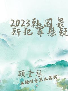 2023韩国最新犯罪悬疑电影