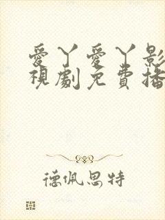爱丫爱丫影院电视剧免费播放星辰