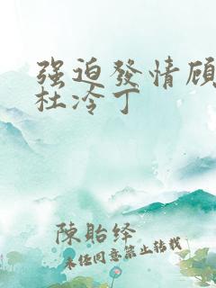 强迫发情顾依依杜冷丁 强迫发情顾依依杜冷丁