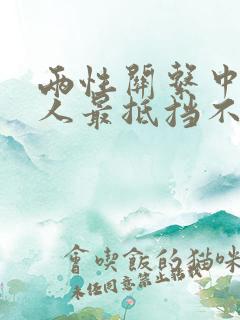 两性关系中 女人最抵挡不了男人的哪些优点?