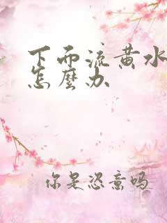 下面流黄水瘙痒怎么办