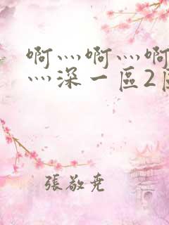 啊灬啊灬啊灬快灬深一区2区