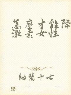 怎么才能降低雌激素女性