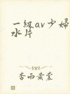 一级av少妇喷水片