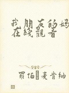 我朋友的妈妈5在线观看