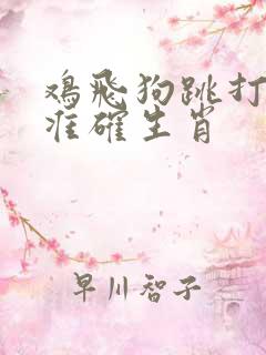 鸡飞狗跳打一只准确生肖
