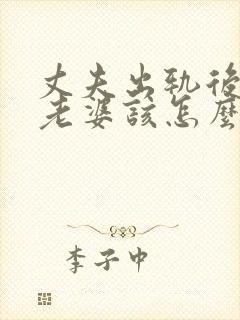 丈夫出轨后回归老婆该怎么做 丈夫出轨后回归老婆该怎么做