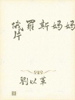 俄罗斯妈妈韩国片