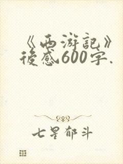 《西游记》的读后感600字. 《西游记》的读后感600字.