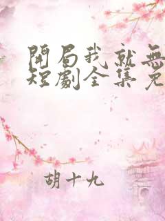 开局我就无敌了短剧全集免费观看