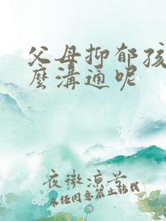 父母抑郁孩子怎么沟通呢