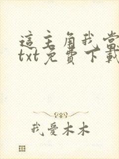 这主角我当不了txt免费下载