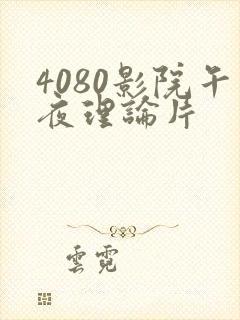 4080影院午夜理论片