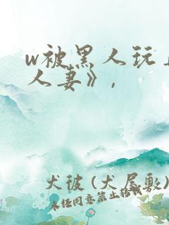 w被黑人玩弄的人妻》,
