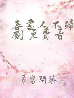 春尽人不归 短剧 免费看