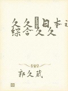 久久―日本道色综合久久 久久―日本道色综合久久